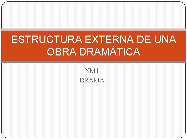 ESTRUCTURA EXTERNA DE UNA OBRA DRAMÁTICA NM 1 DRAMA 