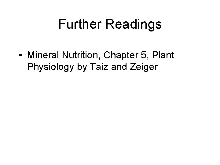 Further Readings • Mineral Nutrition, Chapter 5, Plant Physiology by Taiz and Zeiger 