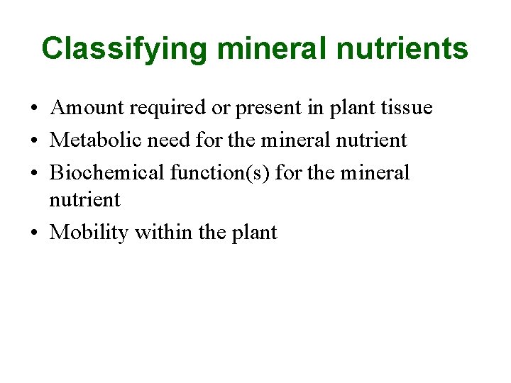 Classifying mineral nutrients • Amount required or present in plant tissue • Metabolic need