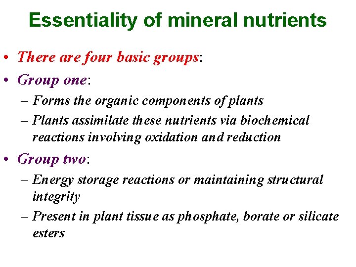 Essentiality of mineral nutrients • There are four basic groups: • Group one: –