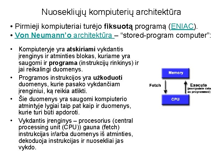 Nuosekliųjų kompiuterių architektūra • Pirmieji kompiuteriai turėjo fiksuotą programą (ENIAC). • Von Neumann’o architektūra