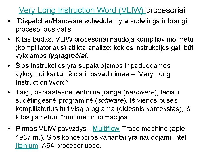 Very Long Instruction Word (VLIW) procesoriai • “Dispatcher/Hardware scheduler” yra sudėtinga ir brangi procesoriaus