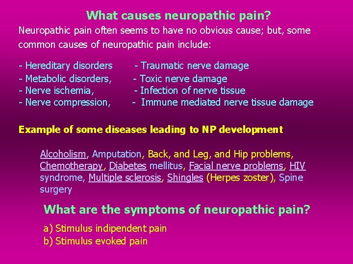 What causes neuropathic pain? Neuropathic pain often seems to have no obvious cause; but,