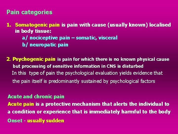 Pain categories 1. Somatogenic pain is pain with cause (usually known) localised in body