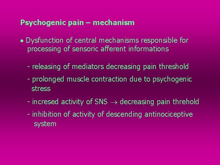 Psychogenic pain – mechanism Dysfunction of central mechanisms responsible for processing of sensoric afferent