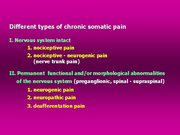 Different types of chronic somatic pain I. Nervous system intact 1. nociceptive pain 2.