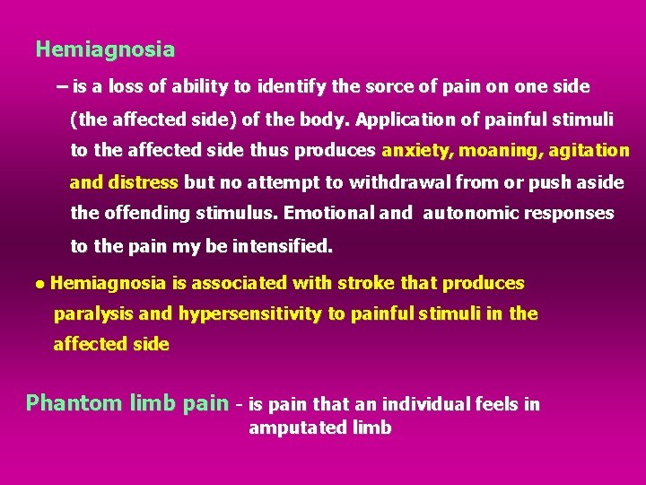 Hemiagnosia – is a loss of ability to identify the sorce of pain on