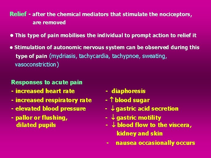 Relief - after the chemical mediators that stimulate the nociceptors , are removed •