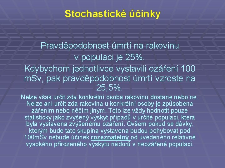 Stochastické účinky Pravděpodobnost úmrtí na rakovinu v populaci je 25%. Kdybychom jednotlivce vystavili ozáření