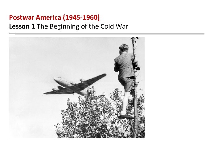 Postwar America (1945 -1960) Lesson 1 The Beginning of the Cold War 