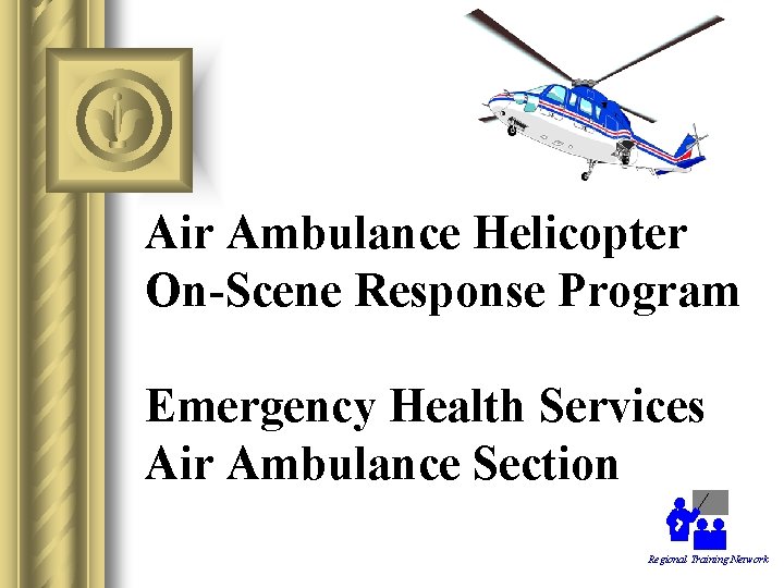 Air Ambulance Helicopter On-Scene Response Program Emergency Health Services Air Ambulance Section Regional Training