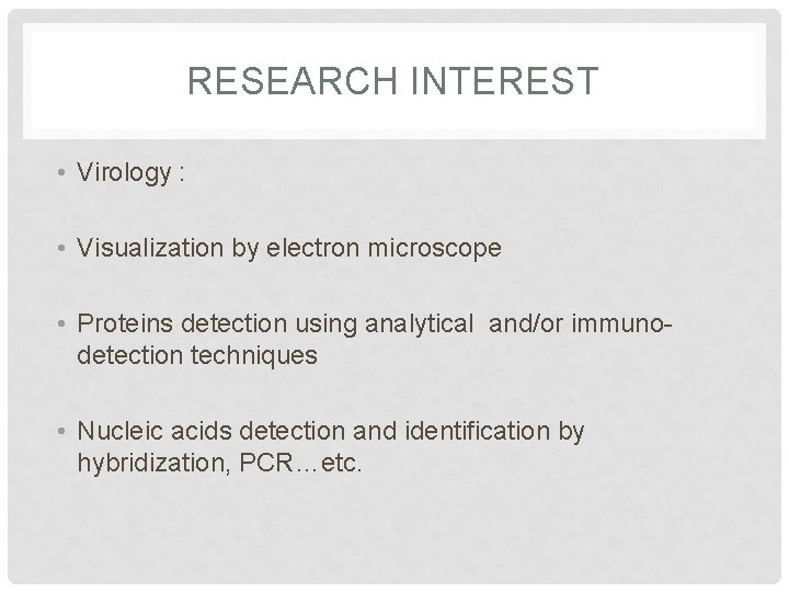 RESEARCH INTEREST • Virology : • Visualization by electron microscope • Proteins detection using