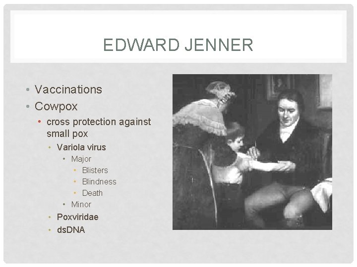 EDWARD JENNER • Vaccinations • Cowpox • cross protection against small pox • Variola