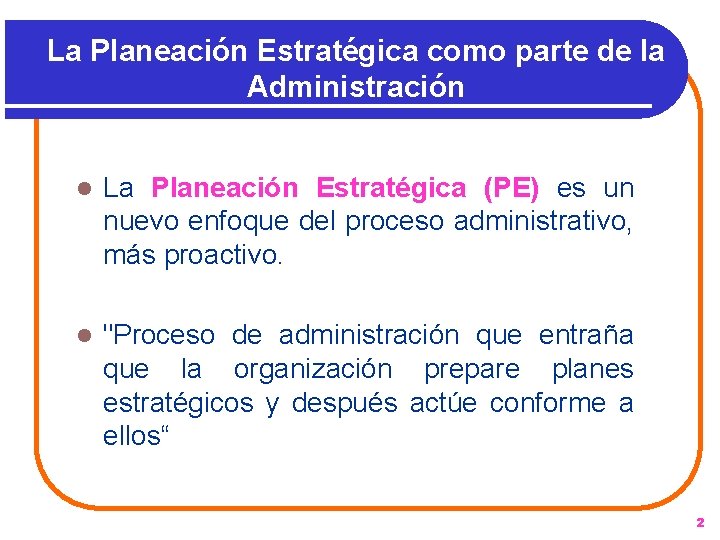 La Planeación Estratégica como parte de la Administración l La Planeación Estratégica (PE) es