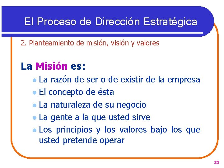 El Proceso de Dirección Estratégica 2. Planteamiento de misión, visión y valores La Misión