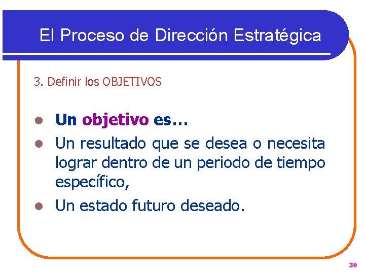 El Proceso de Dirección Estratégica 3. Definir los OBJETIVOS Un objetivo es… l Un