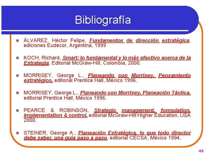 Bibliografía l ÁLVAREZ, Héctor Felipe, Fundamentos de dirección estratégica, ediciones Eudecor, Argentina, 1999 l