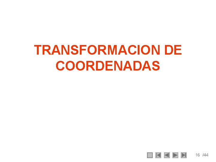 TRANSFORMACION DE COORDENADAS 16 /44 