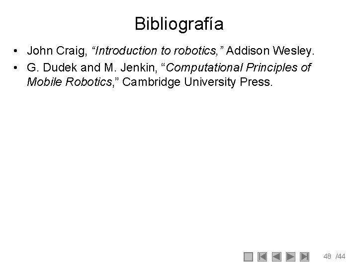 Bibliografía • John Craig, “Introduction to robotics, ” Addison Wesley. • G. Dudek and