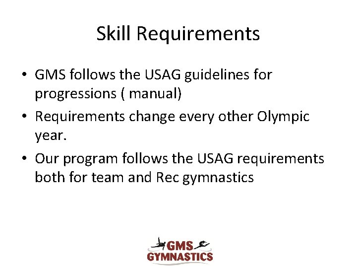Skill Requirements • GMS follows the USAG guidelines for progressions ( manual) • Requirements
