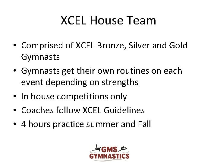 XCEL House Team • Comprised of XCEL Bronze, Silver and Gold Gymnasts • Gymnasts