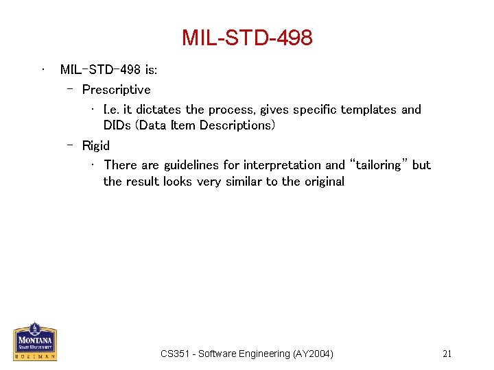 MIL-STD-498 • MIL-STD-498 is: – Prescriptive • I. e. it dictates the process, gives