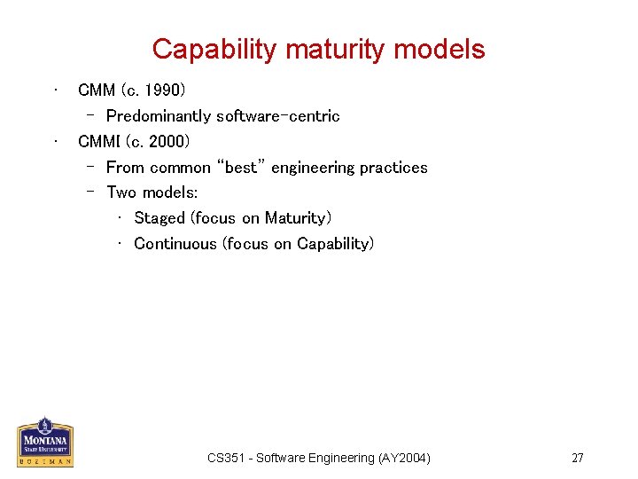 Capability maturity models • • CMM (c. 1990) – Predominantly software-centric CMMI (c. 2000)