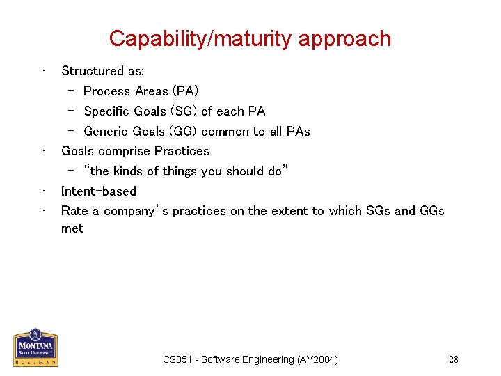 Capability/maturity approach • • Structured as: – Process Areas (PA) – Specific Goals (SG)