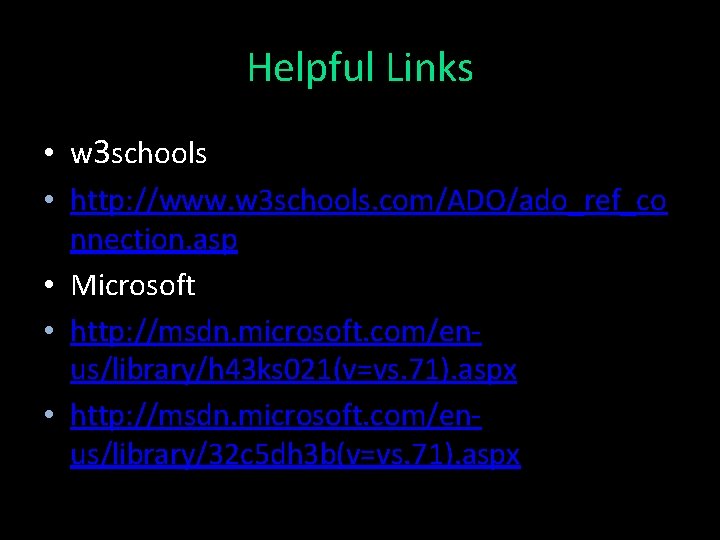 Helpful Links • w 3 schools • http: //www. w 3 schools. com/ADO/ado_ref_co nnection.