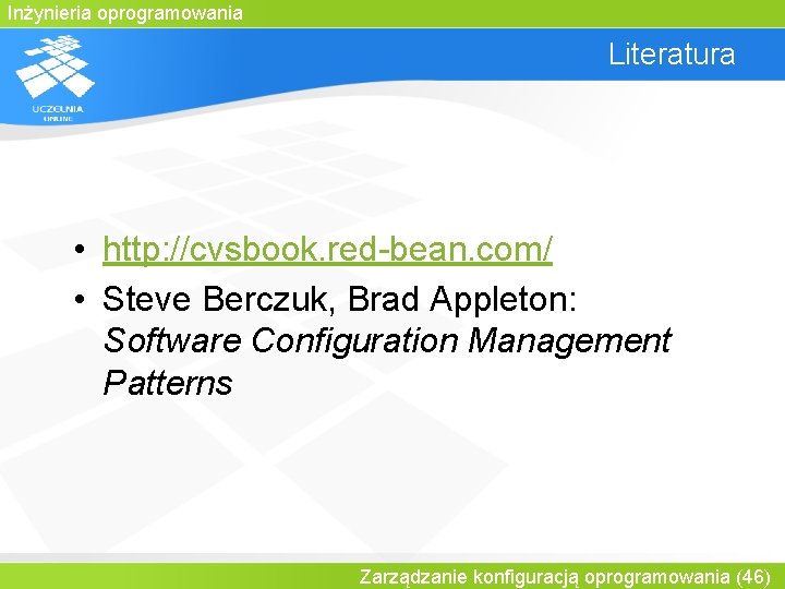 Inżynieria oprogramowania Literatura • http: //cvsbook. red-bean. com/ • Steve Berczuk, Brad Appleton: Software
