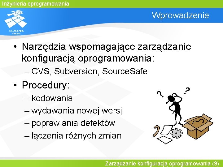 Inżynieria oprogramowania Wprowadzenie • Narzędzia wspomagające zarządzanie konfiguracją oprogramowania: – CVS, Subversion, Source. Safe