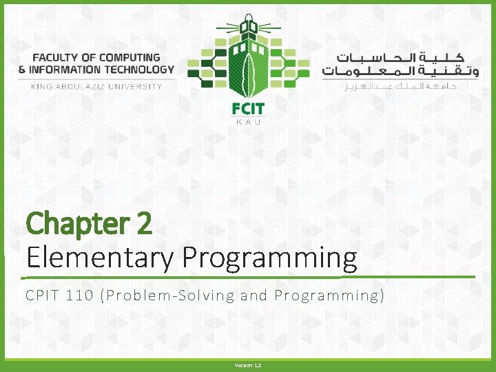 Chapter 2 Elementary Programming CPIT 110 (Problem-Solving and Programming) Version 1. 2 