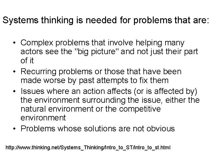 Systems thinking is needed for problems that are: • Complex problems that involve helping