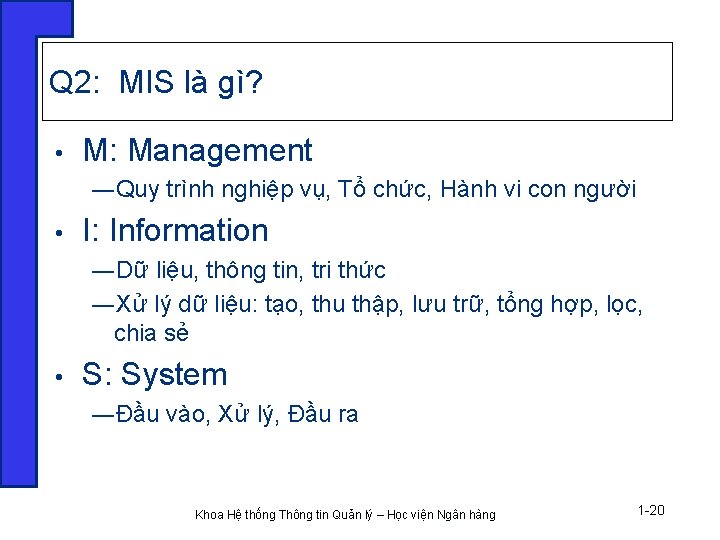 Q 2: MIS là gì? • M: Management ―Quy trình nghiệp vụ, Tổ chức, Q 2: MIS là gì? • M: Management ―Quy trình nghiệp vụ, Tổ chức,