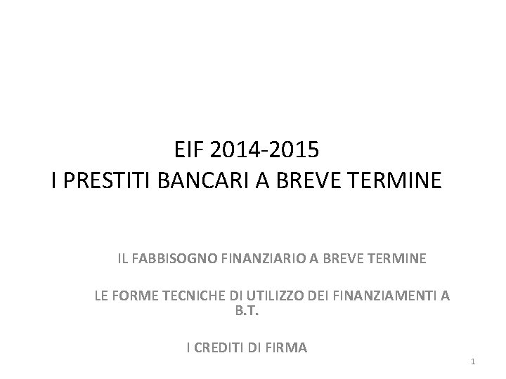 EIF 2014 -2015 I PRESTITI BANCARI A BREVE TERMINE IL FABBISOGNO FINANZIARIO A BREVE