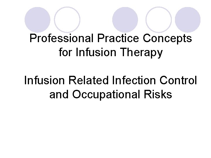 Professional Practice Concepts for Infusion Therapy Infusion Related Infection Control and Occupational Risks 