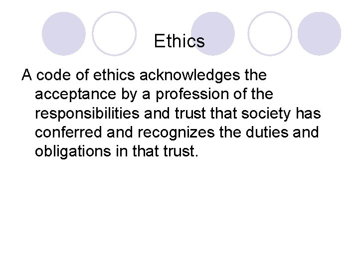 Ethics A code of ethics acknowledges the acceptance by a profession of the responsibilities