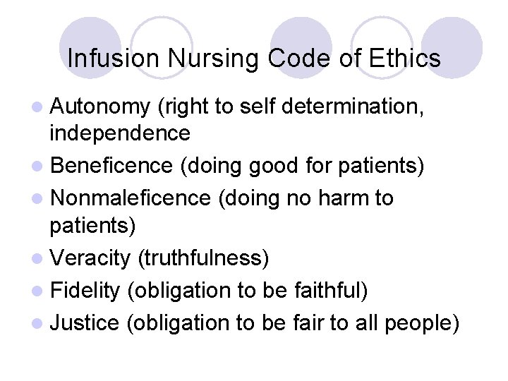 Infusion Nursing Code of Ethics l Autonomy (right to self determination, independence l Beneficence