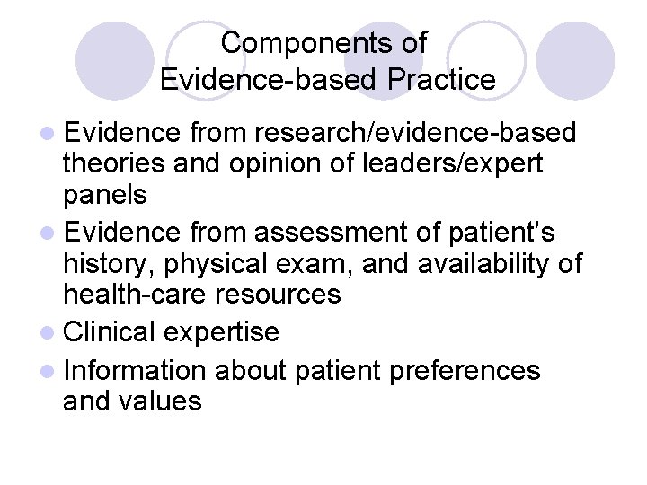 Components of Evidence-based Practice l Evidence from research/evidence-based theories and opinion of leaders/expert panels