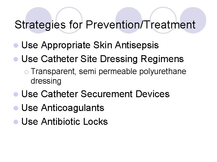 Strategies for Prevention/Treatment l Use Appropriate Skin Antisepsis l Use Catheter Site Dressing Regimens