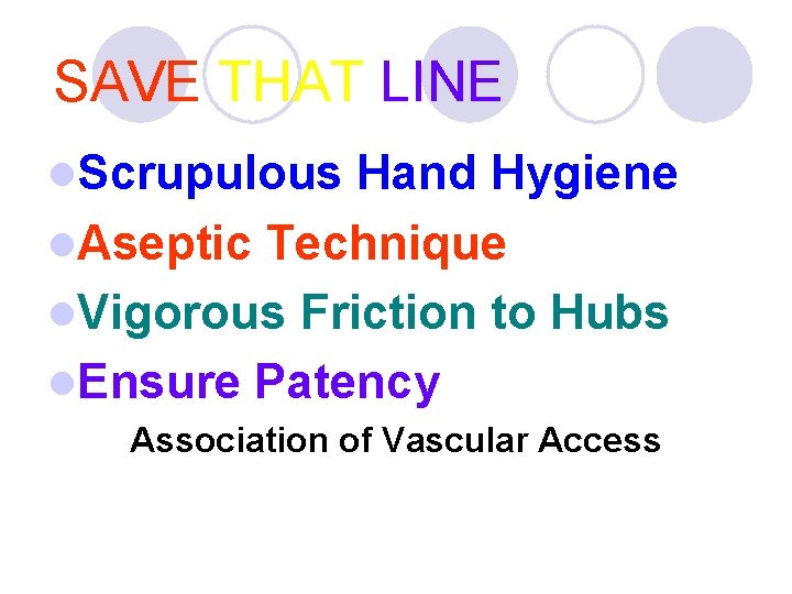 SAVE THAT LINE l. Scrupulous Hand Hygiene l. Aseptic Technique l. Vigorous Friction to