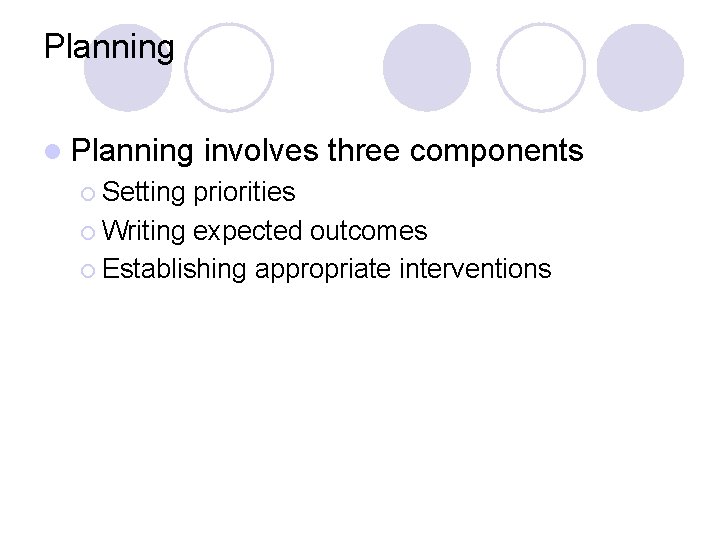 Planning l Planning ¡ Setting involves three components priorities ¡ Writing expected outcomes ¡