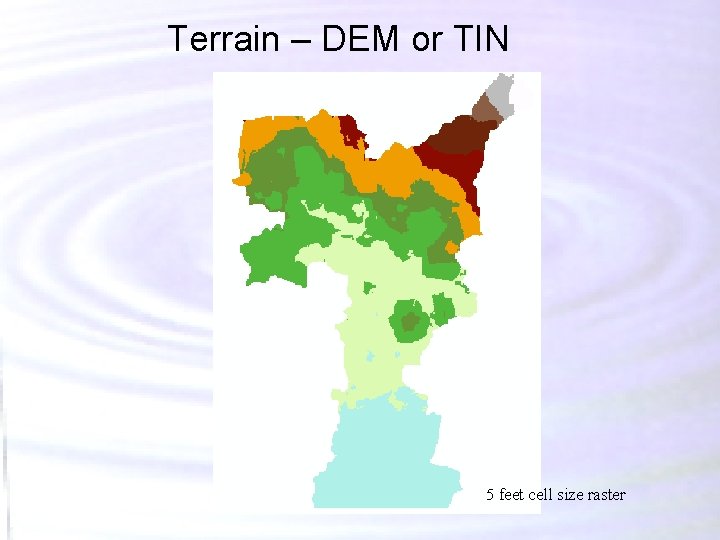 Terrain – DEM or TIN 5 feet cell size raster Terrain – DEM or TIN 5 feet cell size raster