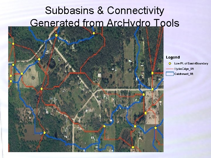 Subbasins & Connectivity Generated from Arc. Hydro Tools Subbasins & Connectivity Generated from Arc. Hydro Tools