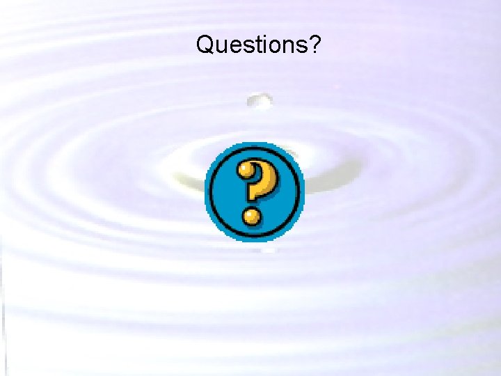 Questions? Questions?