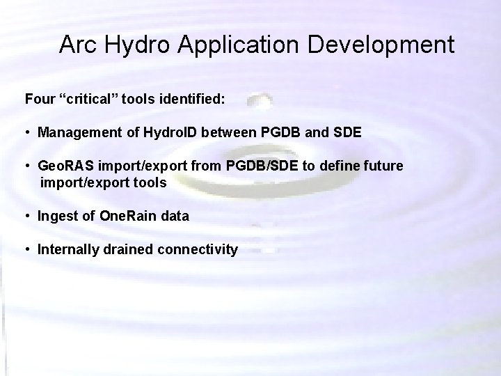Arc Hydro Application Development Four “critical” tools identified: • Management of Hydro. ID between Arc Hydro Application Development Four “critical” tools identified: • Management of Hydro. ID between