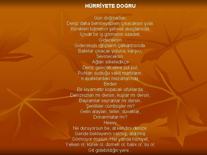 HÜRRİYETE DOĞRU Gün doğmadan, Deniz daha bembeyazken çıkacaksın yola. Kürekleri tutmanın şehveti avuçlarında, İçinde