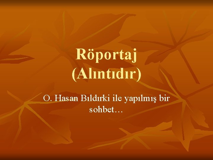 Röportaj (Alıntıdır) O. Hasan Bıldırki ile yapılmış bir sohbet… 