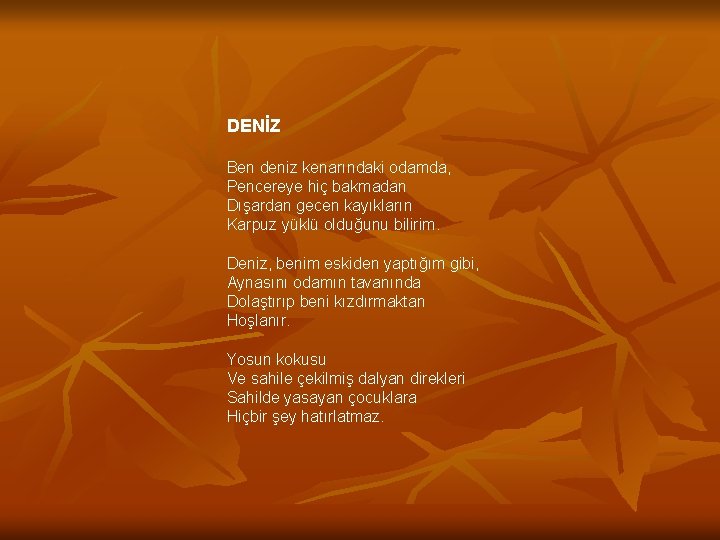 DENİZ Ben deniz kenarındaki odamda, Pencereye hiç bakmadan Dışardan gecen kayıkların Karpuz yüklü olduğunu