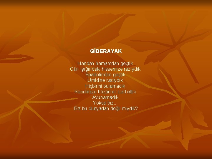 GİDERAYAK Handan, hamamdan geçtik Gün ışığındaki hissemize razıydık Saadetinden geçtik Ümidine razıydık Hiçbirini bulamadık